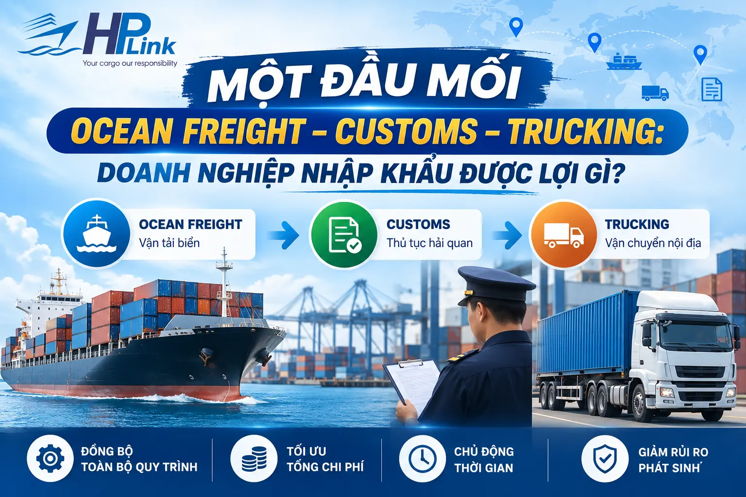MỘT ĐẦU MỐI OCEAN FREIGHT – CUSTOMS – TRUCKING: GIẢI PHÁP GIÚP DOANH NGHIỆP NHẬP KHẨU KIỂM SOÁT LOGISTICS HIỆU QUẢ HƠN