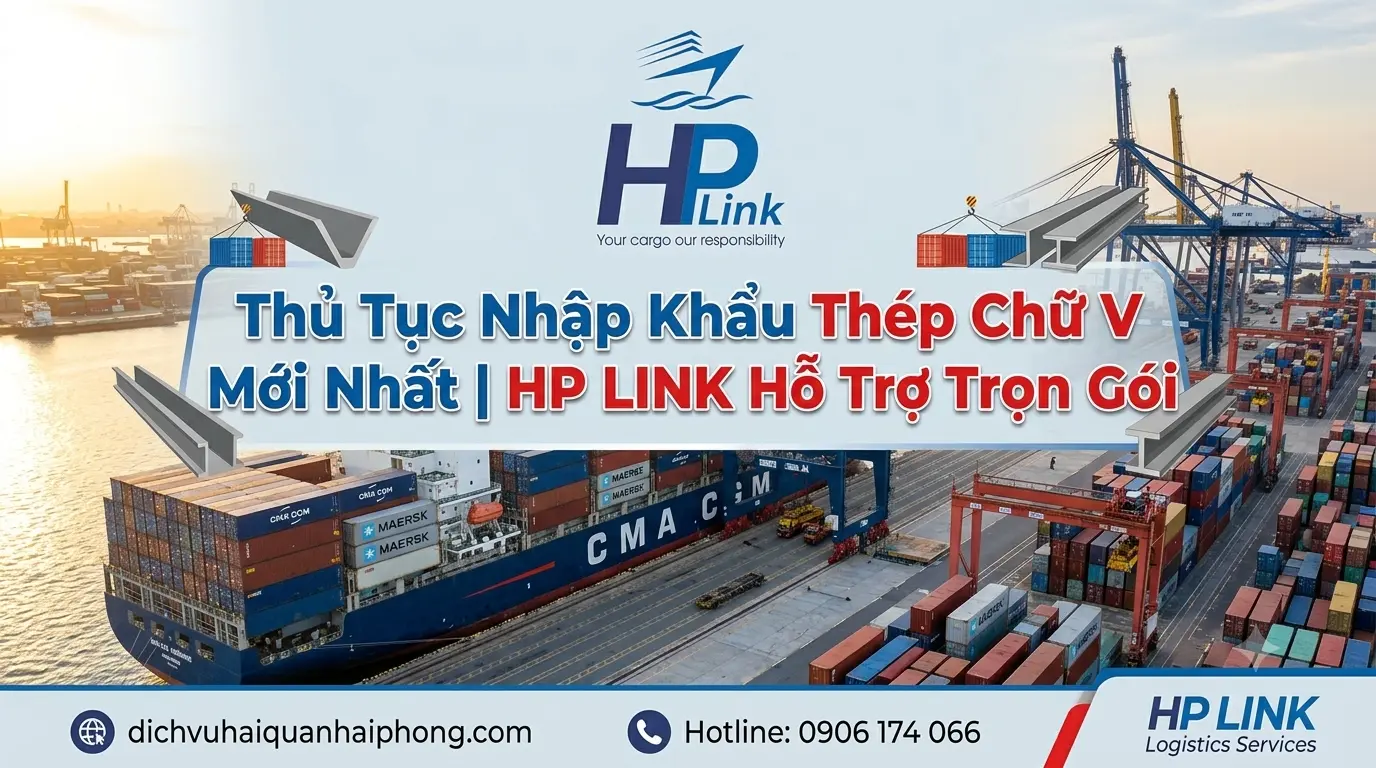 ✅ Thủ Tục Nhập Khẩu Thép Chữ V Mới Nhất | HP LINK Hỗ Trợ Trọn Gói